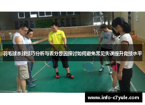羽毛球杀球技巧分析与丢分原因探讨如何避免常见失误提升竞技水平
