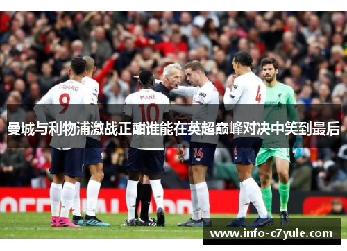 曼城与利物浦激战正酣谁能在英超巅峰对决中笑到最后